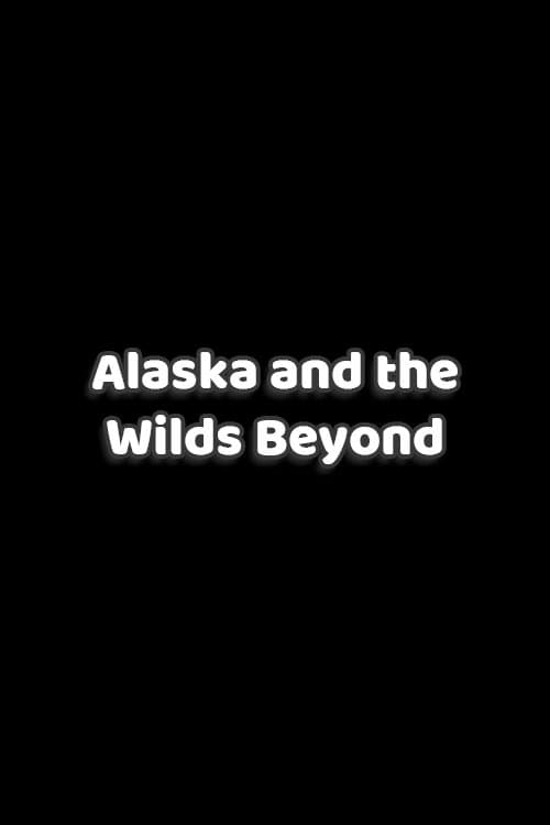 Alaska and the Wilds Beyond